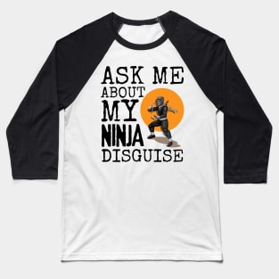 Ask Me About My Ninja Disguise Baseball T-Shirt